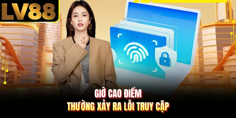 Giờ cao điểm thường xảy ra lỗi truy cập