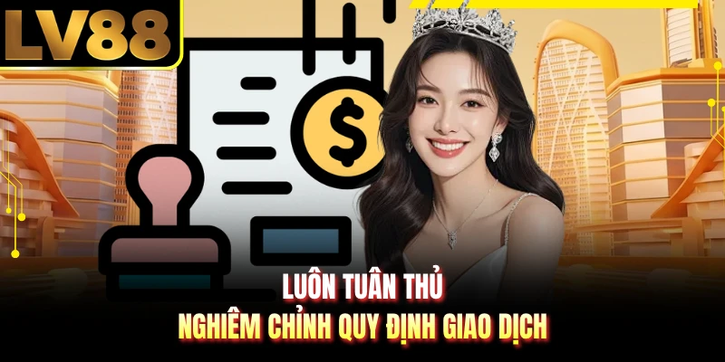 Luôn tuân thủ nghiêm chỉnh quy định giao dịch