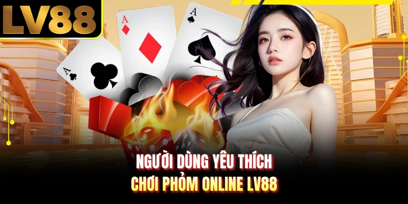 Người dùng yêu thích chơi phỏm online LV88